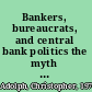 Bankers, bureaucrats, and central bank politics the myth of neutrality /