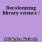 Decolonizing library science /