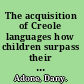 The acquisition of Creole languages how children surpass their input /