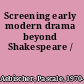 Screening early modern drama beyond Shakespeare /