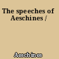 The speeches of Aeschines /