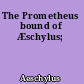 The Prometheus bound of Æschylus;