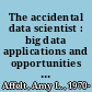 The accidental data scientist : big data applications and opportunities for librarians and information professionals /