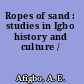 Ropes of sand : studies in Igbo history and culture /