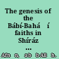 The genesis of the Bábí-Baháʼí faiths in Shíráz and Fárs