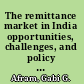 The remittance market in India opportunities, challenges, and policy options /