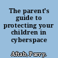 The parent's guide to protecting your children in cyberspace /