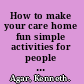 How to make your care home fun simple activities for people of all abilities /