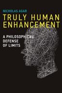 Truly human enhancement : a philosophical defense of limits /