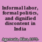 Informal labor, formal politics, and dignified discontent in India