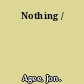 Nothing /