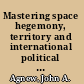 Mastering space hegemony, territory and international political economy /