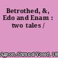Betrothed, &, Edo and Enam : two tales /