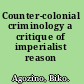 Counter-colonial criminology a critique of imperialist reason /