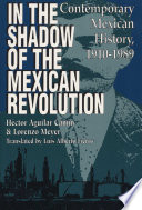 In the shadow of the Mexican revolution : contemporary Mexican history, 1910-1989 /