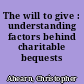 The will to give : understanding factors behind charitable bequests /