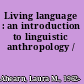 Living language : an introduction to linguistic anthropology /