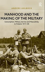 Manhood and the making of the military : conscription, military service and masculinity in Finland, 1917-39 /