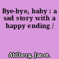 Bye-bye, baby : a sad story with a happy ending /