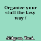 Organize your stuff the lazy way /