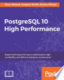 PostgreSQL 10 high performance : expert techniques for query optimization, high availability, and efficient database maintenance /