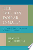 The "million dollar inmate" the financial and social burden of nonviolent offenders /