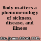 Body matters a phenomenology of sickness, disease, and illness /
