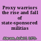 Proxy warriors the rise and fall of state-sponsored militias /