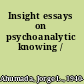 Insight essays on psychoanalytic knowing /
