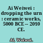 Ai Weiwei : dropping the urn : ceramic works, 5000 BCE -- 2010 CE.