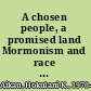 A chosen people, a promised land Mormonism and race in Hawai'i /
