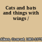 Cats and bats and things with wings /