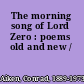 The morning song of Lord Zero : poems old and new /