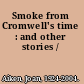 Smoke from Cromwell's time : and other stories /