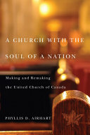A church with the soul of a nation : making and remaking the United Church of Canada /