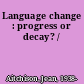 Language change : progress or decay? /