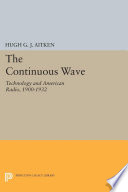 The continuous wave : technology and American radio, 1900-1932 /