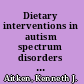 Dietary interventions in autism spectrum disorders why they work when they do, why they don't when they don't /