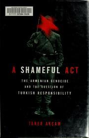 A shameful act : the Armenian genocide and the question of Turkish responsibility /