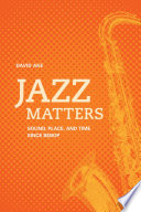 Jazz matters sound, place, and time since bebop /