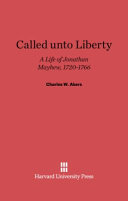 Called unto liberty : a life of Jonathan Mayhew, 1720-1766 /