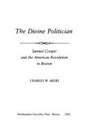 The divine politician : Samuel Cooper and the American Revolution in Boston /