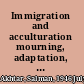 Immigration and acculturation mourning, adaptation, and the next generation /