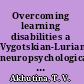 Overcoming learning disabilities a Vygotskian-Lurian neuropsychological approach /