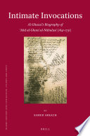 Intimate invocations : Al-Ghazzi's biography of 'Abd al-Ghani al-Nābulusī (1641-1731) /