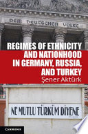 Regimes of ethnicity and nationhood in Germany, Russia, and Turkey