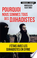 Pourquoi nous sommes tous des djihadistes : j'étais en Syrie /