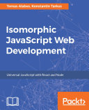 Isomorphic JavaScript web development : universal JavaScript with React and Node /