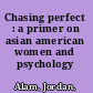 Chasing perfect : a primer on asian american women and psychology /