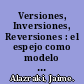 Versiones, Inversiones, Reversiones : el espejo como modelo estructural del relato en los cuentos de Borges /